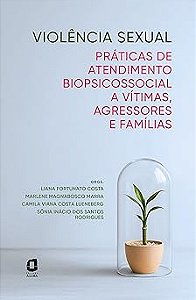 Violência sexual: Práticas de atendimento biopsicossocial a vítimas, agressores e famílias