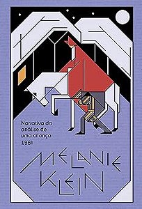 Narrativa da análise de uma criança: O procedimento da psicanálise de crianças tal como observado no tratamento de um menino de dez anos