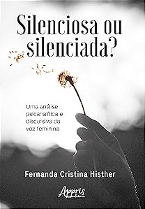 Silenciosa ou silenciada?: Uma análise psicanalítica e discursiva da voz feminina