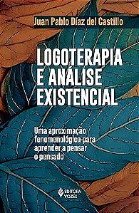 Logoterapia e análise existencial: Uma aproximação fenomenológica para aprender a pensar o pensado
