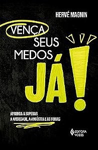 Vença seus medos, já!: Aprenda a superar a ansiedade, a angústia e as fobias