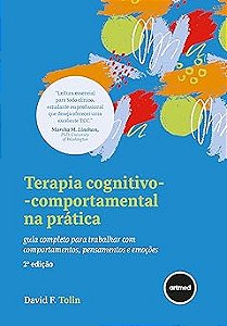 Terapia Cognitivo-comportamental na Prática - 2.ed.: Guia Completo Para Trabalhar com Comportamentos, Pensamentos e Emoções