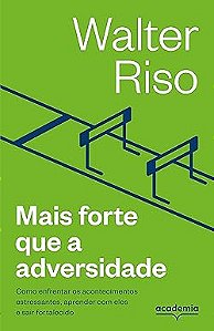 Mais forte que a adversidade: Como enfrentar os acontecimentos estressantes, aprender com eles e sair fortalecido
