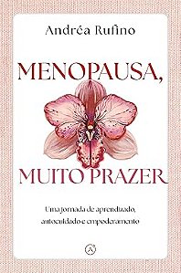 Menopausa, muito prazer: Uma jornada de aprendizado, autocuidado e empoderamento