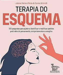 Terapia do esquema: 100 perguntas para ajudar a identificar e modificar padrões profundos de pensamento, comportamento e emoções