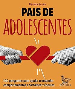 Pais de adolescentes: 100 perguntas para ajudar a entender comportamentos e fortalecer vínculos