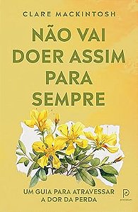 Não vai doer assim para sempre: Um guia para atravessar a dor da perda