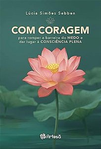 Com coragem: Para romper a barreira do Medo e dar lugar à Consciência Plena