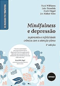 Mindfulness e Depressão 2ed.: Superando a Infelicidade Crônica com a Atenção Plen