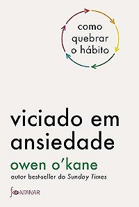 Viciado em ansiedade: Como quebrar o hábito
