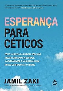 Esperança para céticos: Como a ciência da empatia pode nos ajudar a resgatar a bondade, a generosidade e a confiança num mundo dominado pelo cinismo