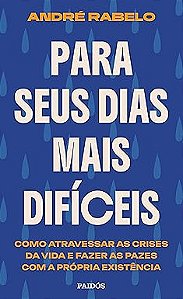 Para seus dias mais difíceis: Como atravessar as crises da vida e fazer as pazes com a própria existência