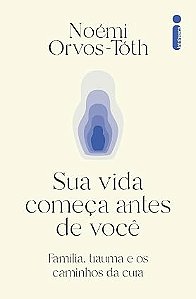 Sua vida começa antes de você: Família, trauma e os caminhos da cura