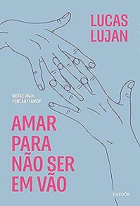 Amar para não ser em vão: Notas para pensar o amor