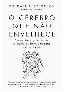 O cérebro que não envelhece: A nova ciência para prevenir e retardar os danos que afetam a memória e o raciocínio