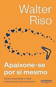 Apaixone-se por si mesmo -3ª Edição: Como reconhecer o valor extraordinário da autoestima