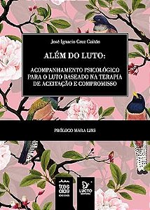 Além do luto: acompanhamento psicológico para o luto baseado na Terapia de Aceitação e Compromisso