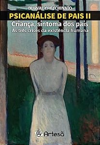 Psicanálise de pais II: criança, sintoma dos pais: As três crises da existência humana (Volume 2)