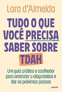 Tudo o que você precisa saber sobre TDAH: Um guia prático e acolhedor para entender o diagnóstico e dar os próximos passos