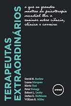 Terapeutas Extraordinários: O que os Grandes Mestres da Psicoterapia Mundial têm a Ensinar Sobre Ciência, Clínica e Carreira