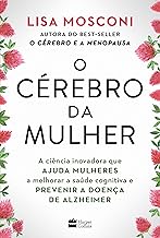 O cérebro da mulher: A ciência inovadora que ajuda mulheres a melhorar a saúde cognitiva e prevenir a doença de Alzheimer