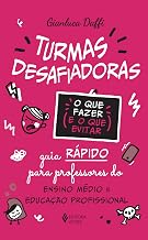 Turmas desafiadoras - O que fazer e o que evitar: Guia rápido para professores do Ensino Médio e Educação Profissional