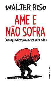 Ame e Não Sofra: Como Aproveitar Plenamente a Vida a Dois