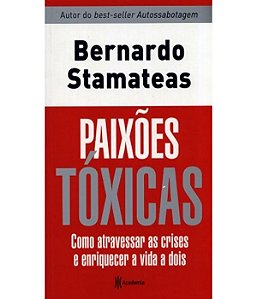 Paixões Toxicas: Como Atravessar as Crises e Enriquecer a Vida a Dois