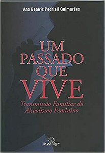 Um Passado Que Vive - Transmissão Familiar do Alcoolismo Feminino