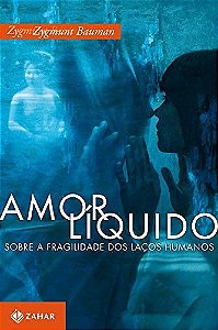 Amor Líquido: Sobre a Fragilidade dos Laços Humanos