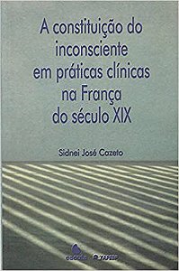 A Constituição do Inconsciente em Práticas Clínicas na França do Século XIX