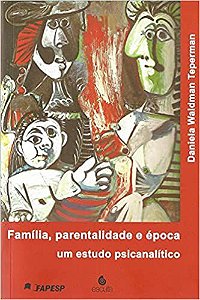 Família, Parentalidade e Época - Um Estudo Psicanalítico