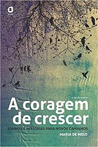 A Coragem de Crescer Sonhos e Histórias Para Novos Caminhos