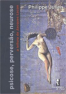 Psicose, Perversão, Neurose - A Leitura de Jacques Lacan