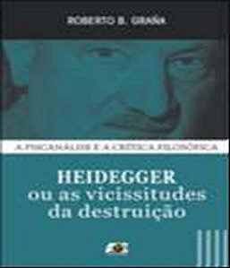 Heidegger Ou As Vicissitudes da Destruicao