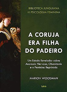 A Coruja era Filha do Padeiro: Um Estudo Revelador sobre a Anorexia Nervosa, Obesidade e o Feminino Reprimido