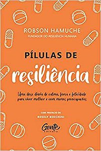 Pílulas de Resiliência - Um Dose Diária de Calma, Força e Felicidade para Viver Melhor e com Menos Preocupações