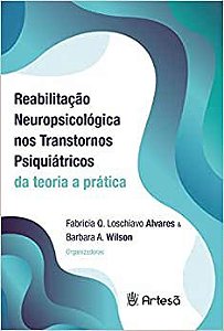 Reabilitação Neuropsicológica Nos Transtornos Psiquiátricos da Teoria a Prática