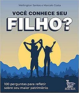 Você Conhece Seu Filho? - 100 Perguntas Para Refletir Sobre Seu Maior