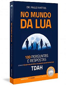 No Mundo da Lua: 100 Perguntas e respostas sobre o Transtorno do Déficit de Atenção com Hiperatividade (TDAH)