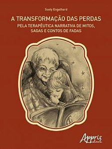 A Transformação das Perdas Pela Terapêutica Narrativa de Mitos, Sagas e Contos de Fadas