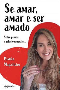 Se amar, Amar e Ser Amado - Sobre Pessoas e Relacionamentos...