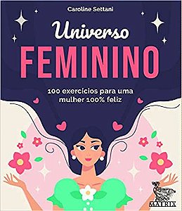 Universo Feminino: 100 Exercícios Para Uma Mulher 100% Feliz