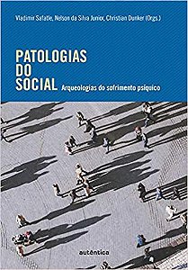 Patologias Do Social: Arqueologias Do Sofrimento Psíquico
