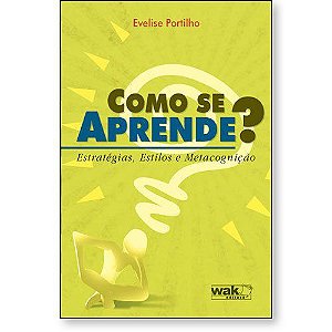 Como se Aprende? – Estratégias, Estilos e Metacognição