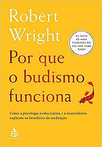 Por Que o Budismo Funciona: Como a Psicologia Evolucionista e a Neurociência Explicam os Benefícios da Meditação