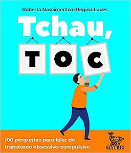 Tchau, TOC: 100 Perguntas Para Falar do Transtorno Obsessivo-Compulsivo