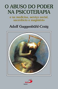 O Abuso do Poder na Psicoterapia: E na Medicina, Serviço Social, Sacerdócio e Magistério