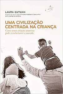 Uma Civilização Centrada na Criança: Como Uma Criação Amorosa Pode Revolucionar o Mundo