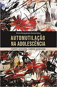 Automutilação na Adolescência: Corpo Atacado, Corpo Marcado